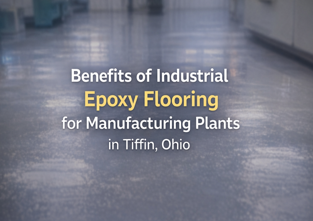 Benefits of Industrial Epoxy Flooring for Manufacturing Plants in Tiffin, Ohio