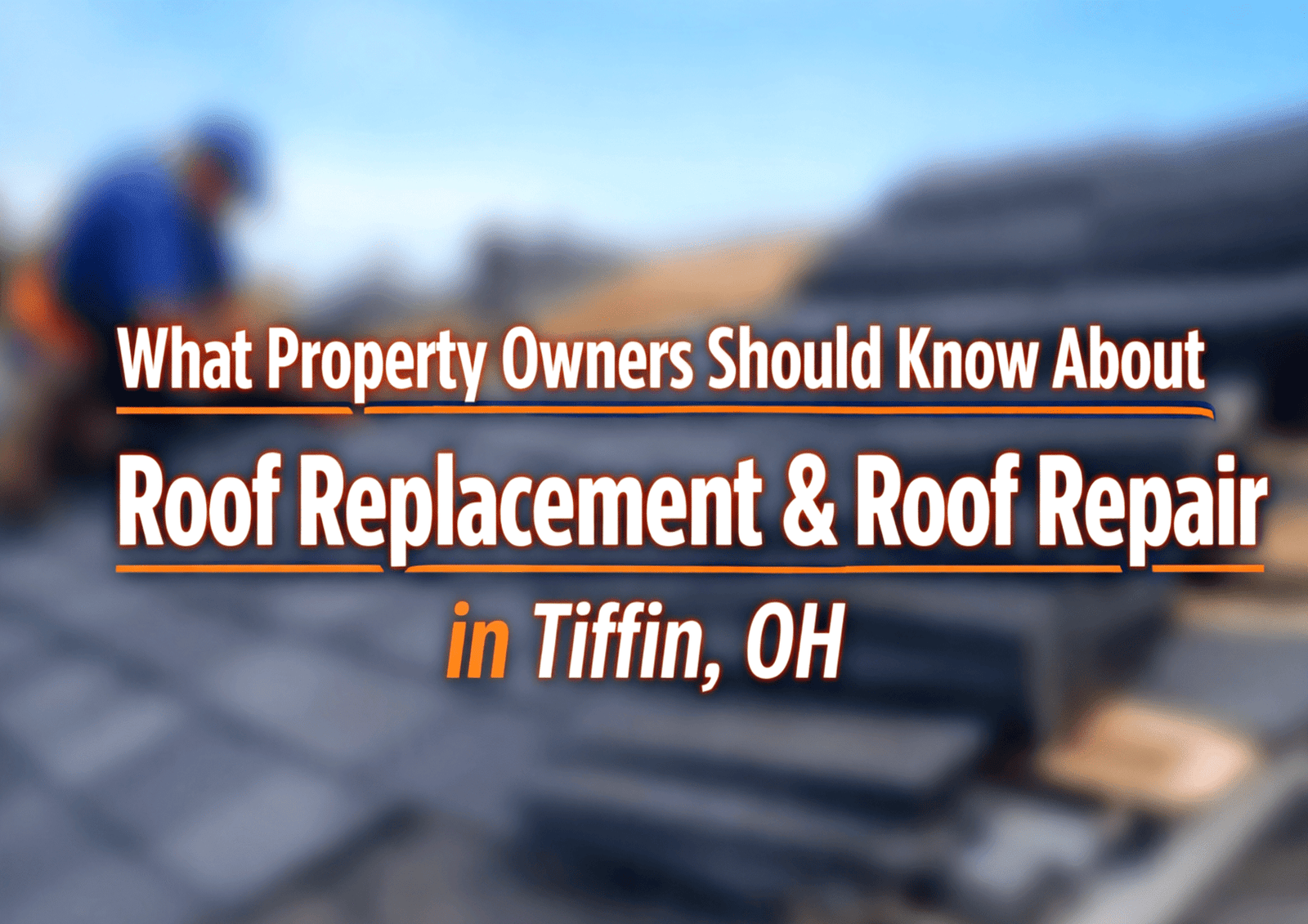 Roof Repair & Replacement in Tiffin, Township– Property Owner's Guide